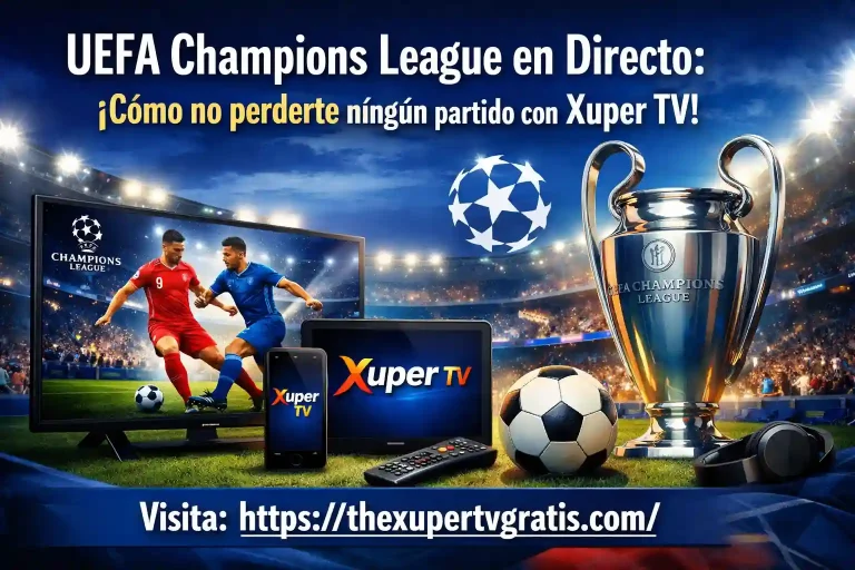 UEFA Champions League en directo Cómo no perderte ningún partido con Xuper TV